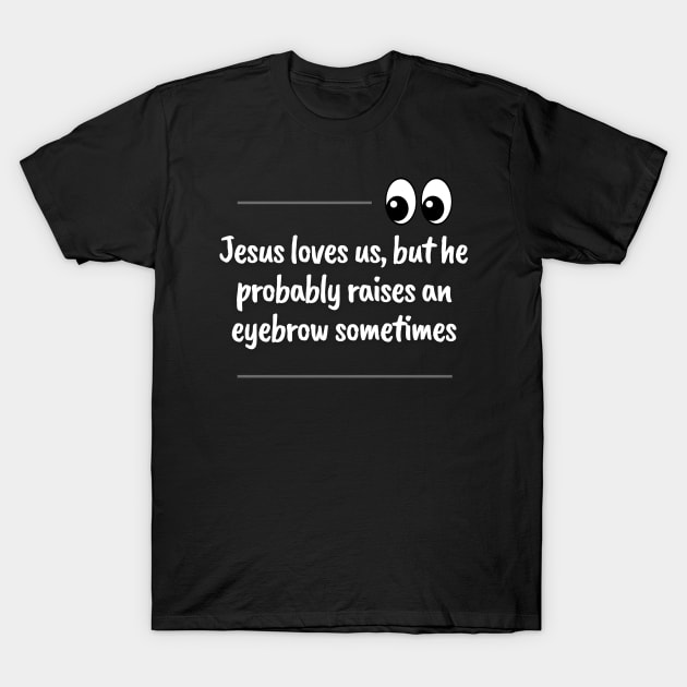 Jesus Loves Us But He Raises an Eye Sometimes Christian T-Shirt by PurePrintTeeShop